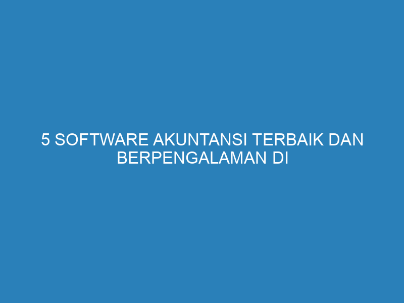 5 Software Akuntansi Terbaik dan Berpengalaman di Indonesia: No. 1 Abipro Software Akuntansi