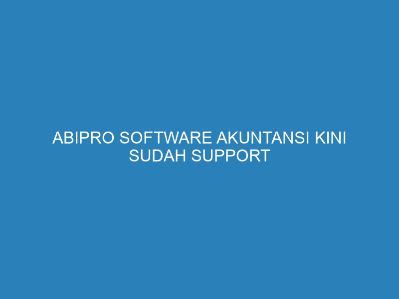 AbiPro Software Akuntansi Kini Sudah Support CORETAX