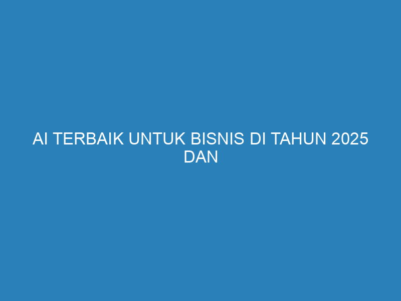 AI Terbaik untuk Bisnis di Tahun 2025 dan Manfaatnya