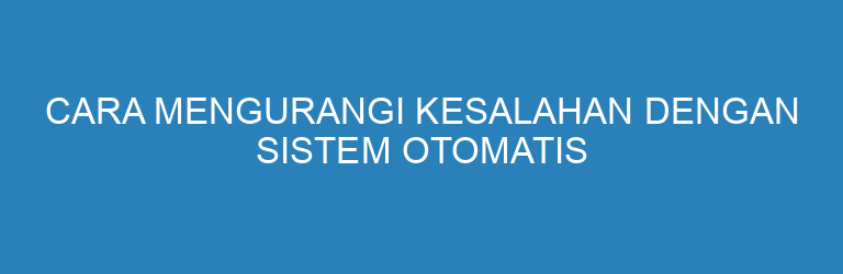 Cara Mengurangi Kesalahan dengan Sistem Otomatis Hutang Piutang