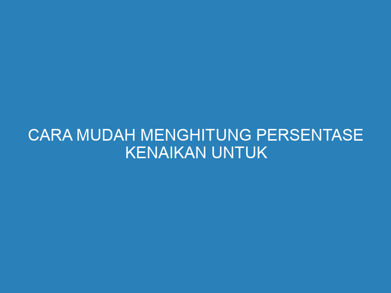 Cara Mudah Menghitung Persentase Kenaikan Untuk Bisnis | AbiPro ...
