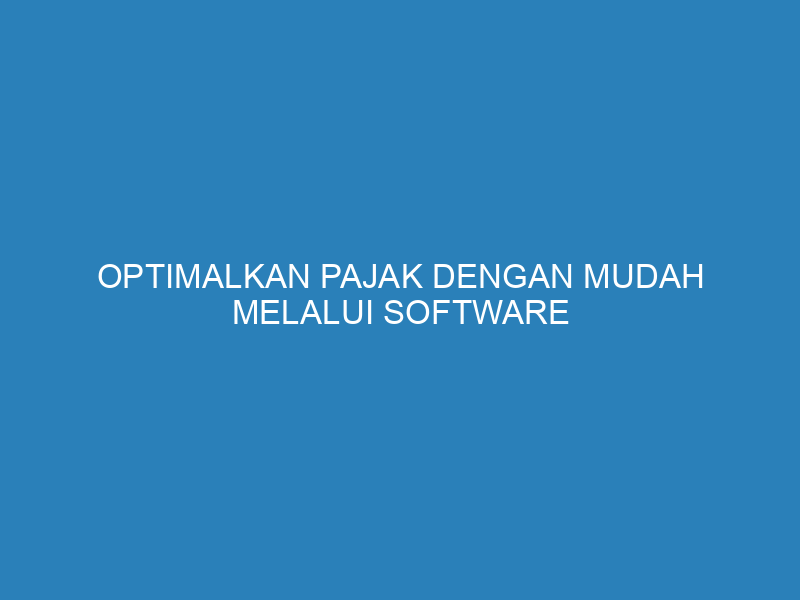 Optimalkan Pajak dengan Mudah melalui Software Akuntansi