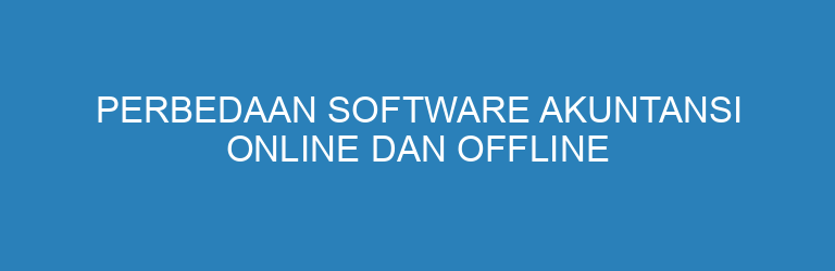 Perbedaan Software Akuntansi Online dan Offline