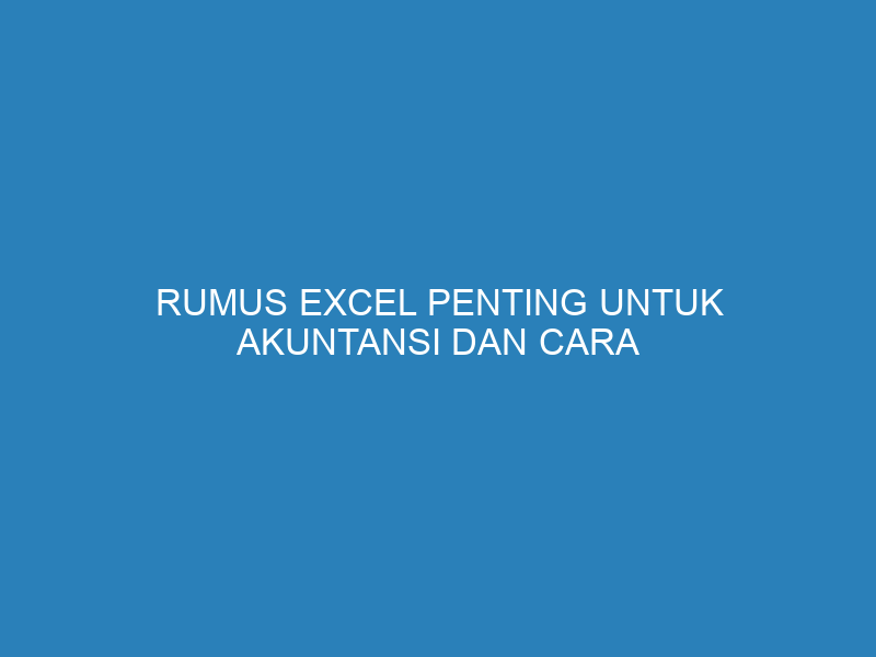 Rumus Excel Penting untuk Akuntansi dan Cara Memaksimalkannya