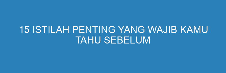 15 Istilah Penting yang Wajib Kamu Tahu Sebelum Belajar Trading Crypto