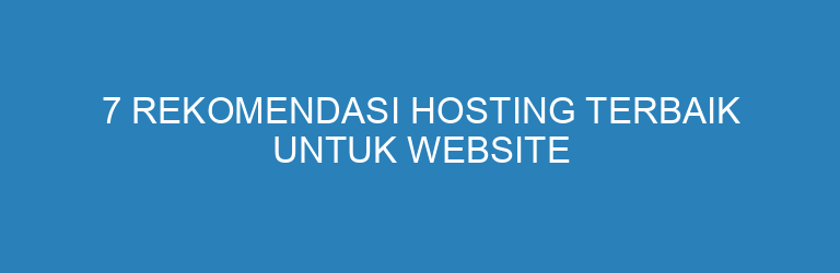 7 Rekomendasi Hosting Terbaik untuk Website Bisnis + Tips Memilih yang Tepat