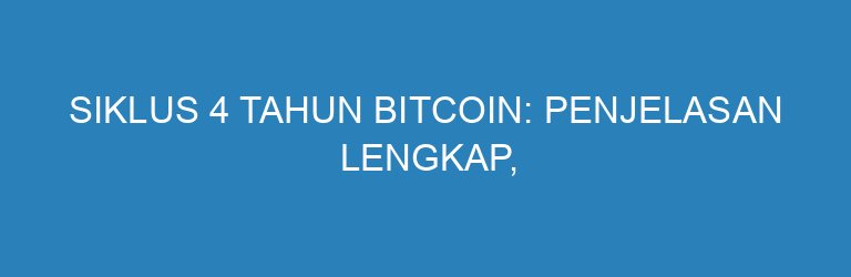 Siklus 4 Tahun Bitcoin: Penjelasan Lengkap, Dampak, dan Prediksi Halving Berikutnya