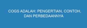 COGS Adalah: Pengertian, Contoh, Dan Perbedaannya Dengan Beban Lain ...